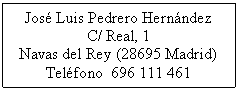 Cuadro de texto: José Luis Pedrero Hernández  C/ Real, 1  Navas del Rey (28695 Madrid)  Teléfono  696 111 461
